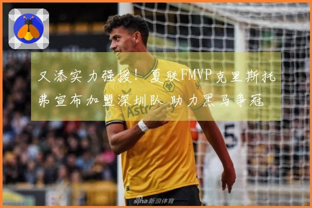 又添实力强援！夏联FMVP克里斯托弗宣布加盟深圳队 助力黑马争冠