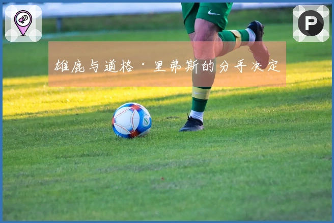 雄鹿与道格·里弗斯的分手决定
